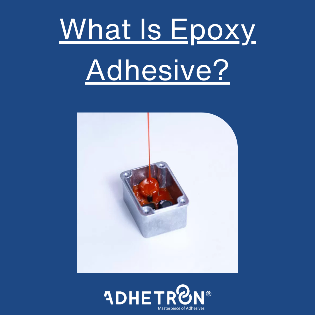 What Is Epoxy Adhesive? Adhetron Masterpiece of Adhesives